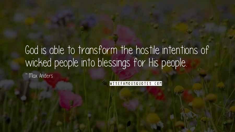Max Anders Quotes: God is able to transform the hostile intentions of wicked people into blessings for His people.