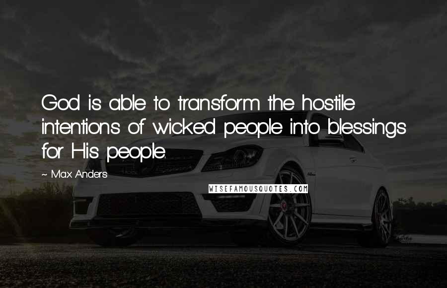 Max Anders Quotes: God is able to transform the hostile intentions of wicked people into blessings for His people.