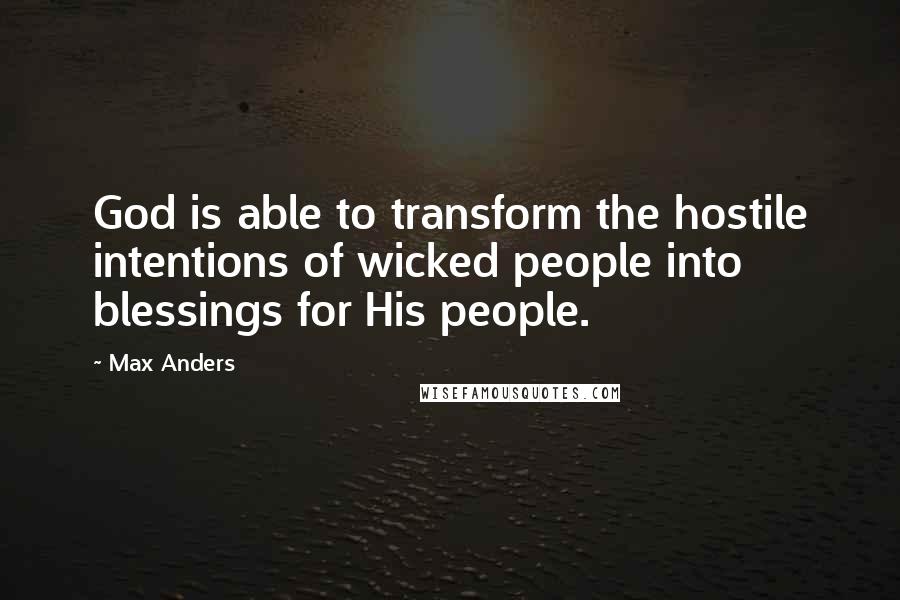 Max Anders Quotes: God is able to transform the hostile intentions of wicked people into blessings for His people.