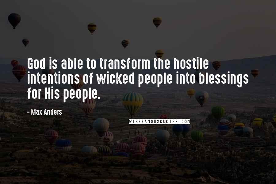 Max Anders Quotes: God is able to transform the hostile intentions of wicked people into blessings for His people.