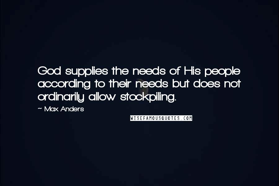 Max Anders Quotes: God supplies the needs of His people according to their needs but does not ordinarily allow stockpiling.