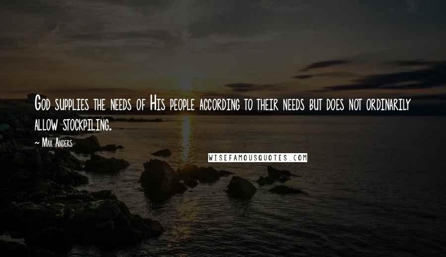 Max Anders Quotes: God supplies the needs of His people according to their needs but does not ordinarily allow stockpiling.