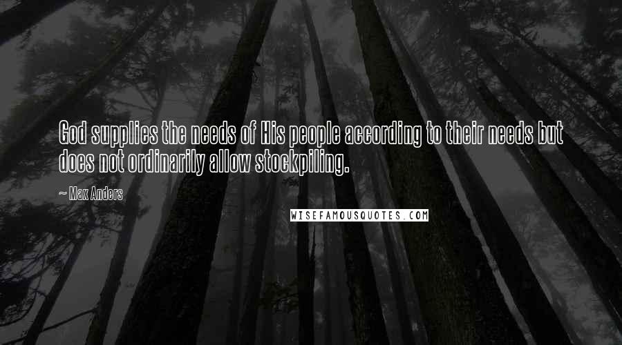 Max Anders Quotes: God supplies the needs of His people according to their needs but does not ordinarily allow stockpiling.