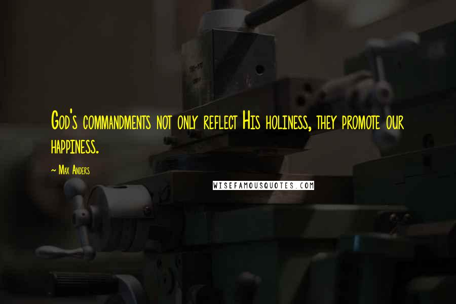 Max Anders Quotes: God's commandments not only reflect His holiness, they promote our happiness.