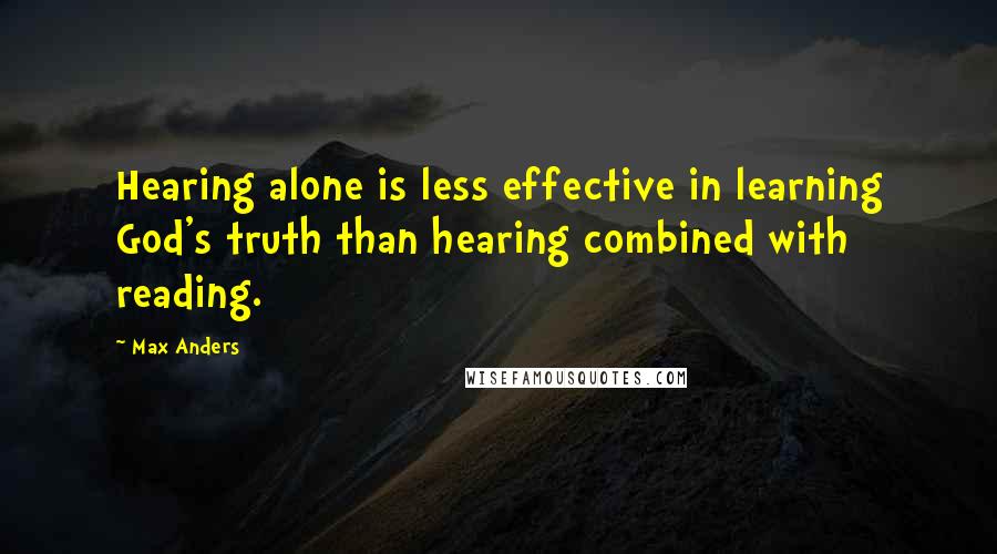 Max Anders Quotes: Hearing alone is less effective in learning God's truth than hearing combined with reading.