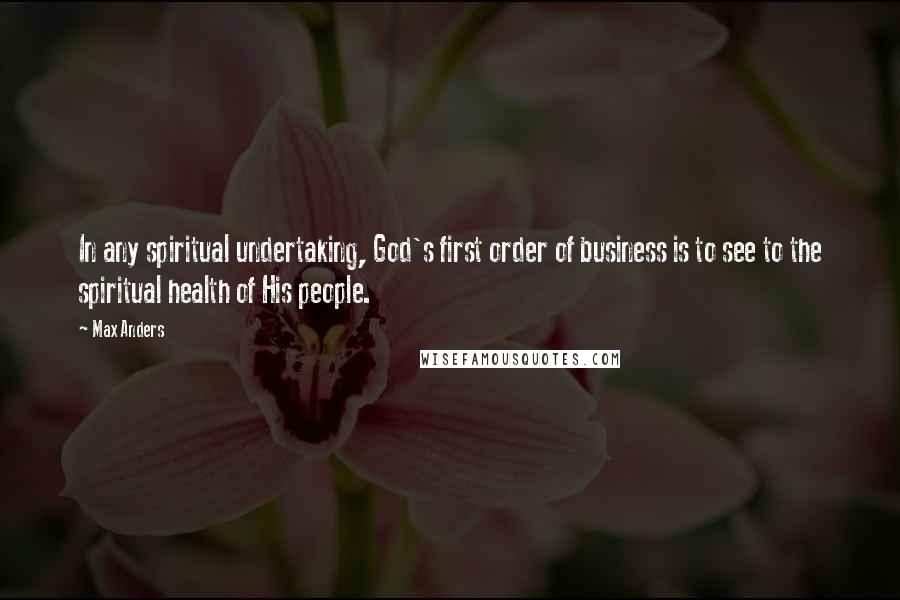 Max Anders Quotes: In any spiritual undertaking, God's first order of business is to see to the spiritual health of His people.