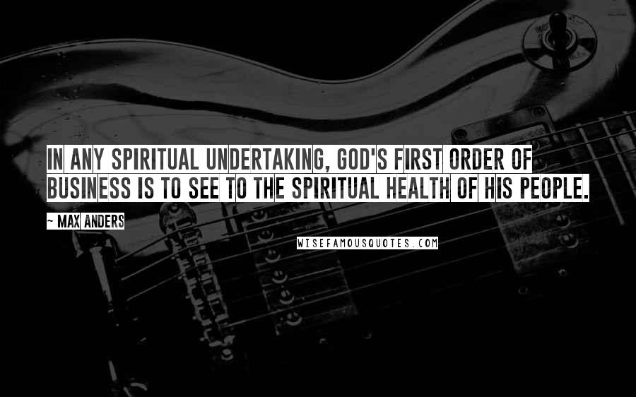 Max Anders Quotes: In any spiritual undertaking, God's first order of business is to see to the spiritual health of His people.