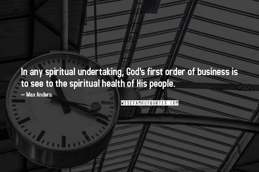 Max Anders Quotes: In any spiritual undertaking, God's first order of business is to see to the spiritual health of His people.