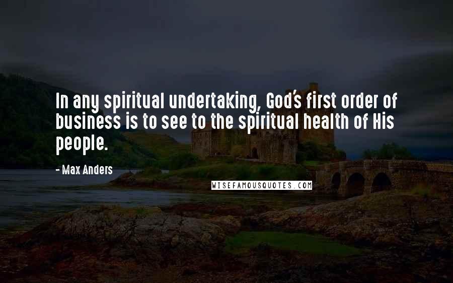 Max Anders Quotes: In any spiritual undertaking, God's first order of business is to see to the spiritual health of His people.