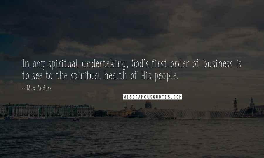 Max Anders Quotes: In any spiritual undertaking, God's first order of business is to see to the spiritual health of His people.