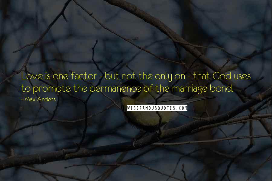 Max Anders Quotes: Love is one factor - but not the only on - that God uses to promote the permanence of the marriage bond.