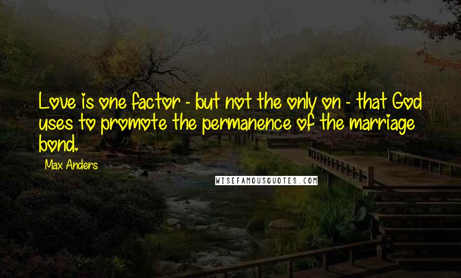 Max Anders Quotes: Love is one factor - but not the only on - that God uses to promote the permanence of the marriage bond.