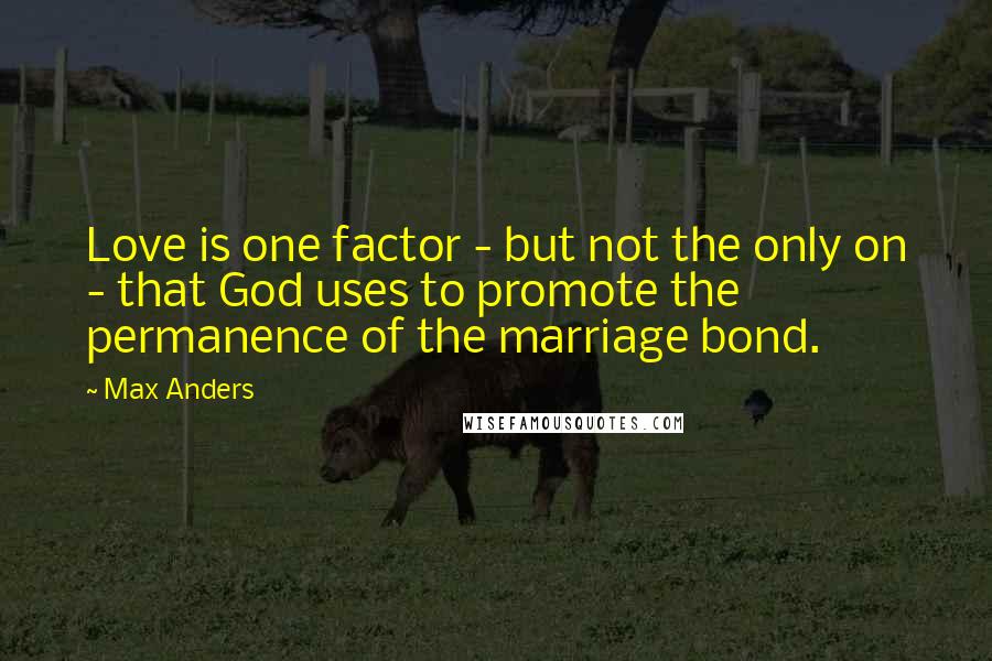 Max Anders Quotes: Love is one factor - but not the only on - that God uses to promote the permanence of the marriage bond.