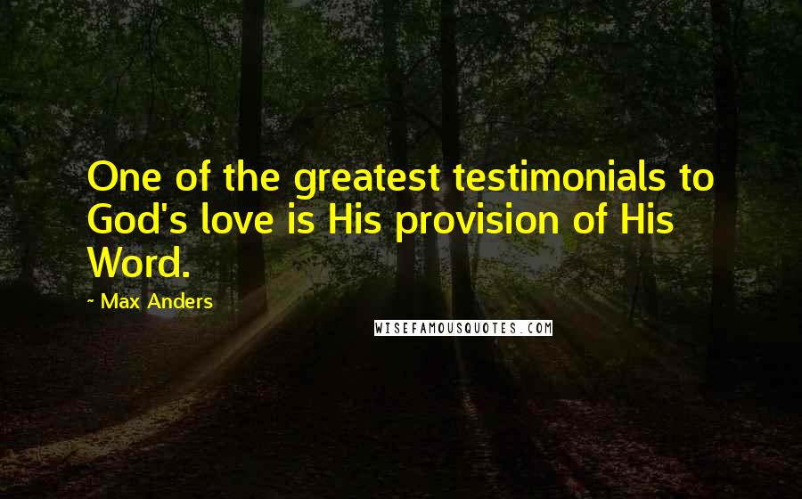 Max Anders Quotes: One of the greatest testimonials to God's love is His provision of His Word.