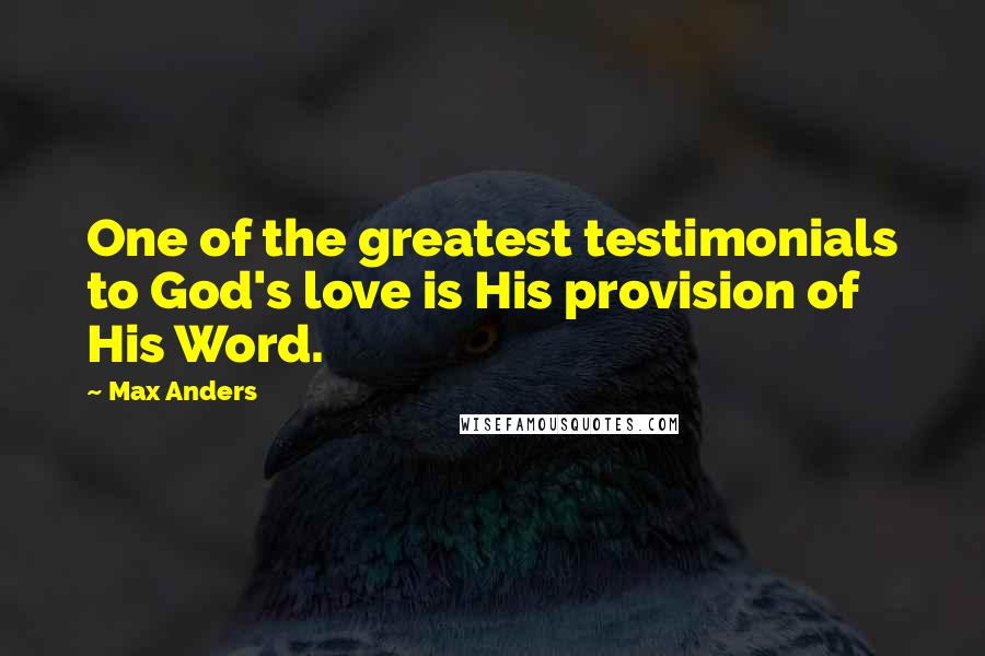 Max Anders Quotes: One of the greatest testimonials to God's love is His provision of His Word.