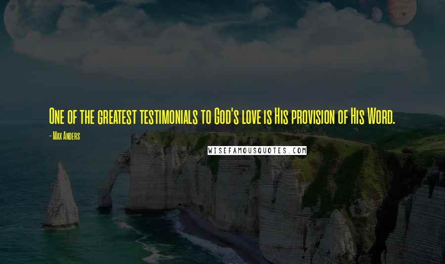 Max Anders Quotes: One of the greatest testimonials to God's love is His provision of His Word.