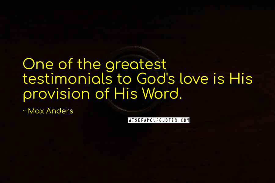 Max Anders Quotes: One of the greatest testimonials to God's love is His provision of His Word.