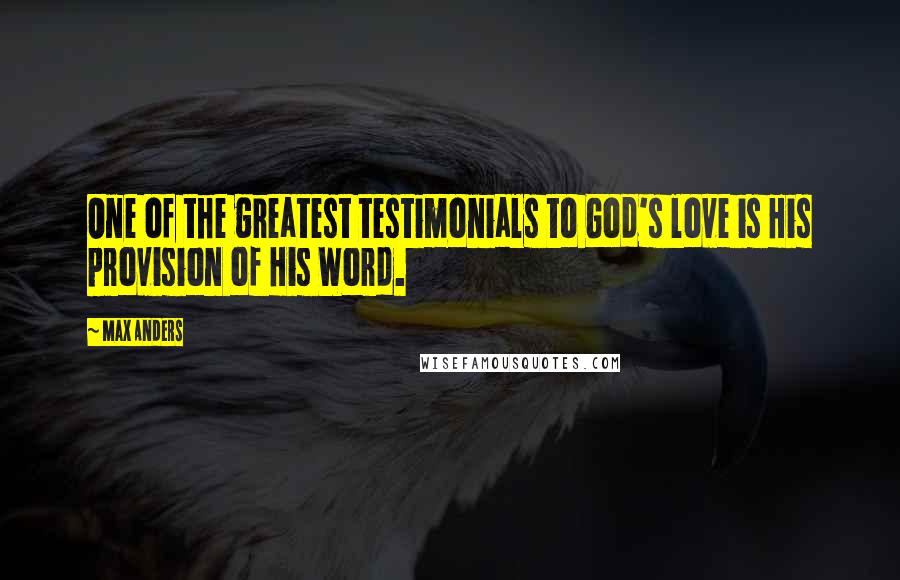 Max Anders Quotes: One of the greatest testimonials to God's love is His provision of His Word.