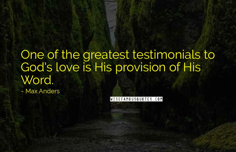 Max Anders Quotes: One of the greatest testimonials to God's love is His provision of His Word.