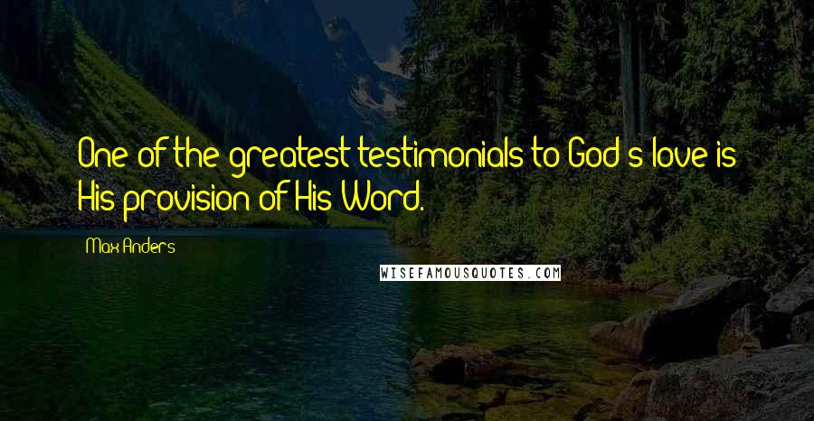 Max Anders Quotes: One of the greatest testimonials to God's love is His provision of His Word.