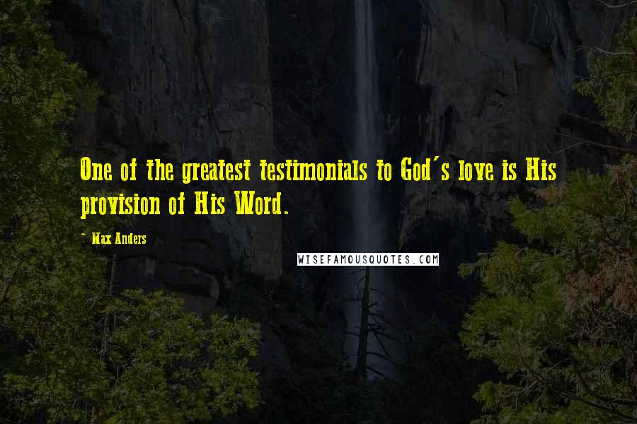 Max Anders Quotes: One of the greatest testimonials to God's love is His provision of His Word.