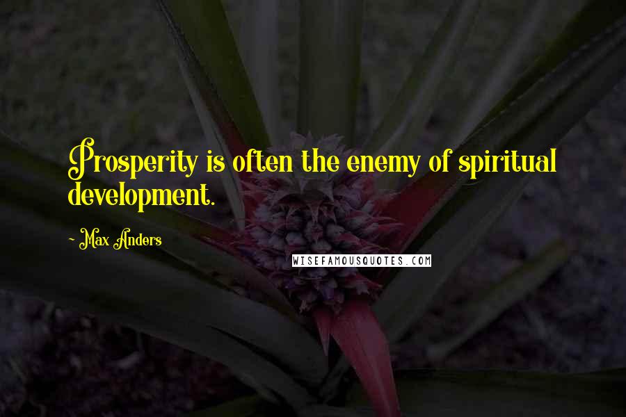 Max Anders Quotes: Prosperity is often the enemy of spiritual development.