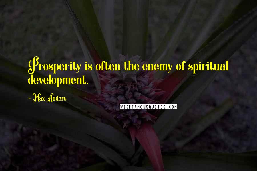 Max Anders Quotes: Prosperity is often the enemy of spiritual development.