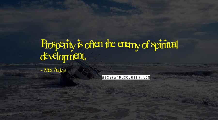 Max Anders Quotes: Prosperity is often the enemy of spiritual development.