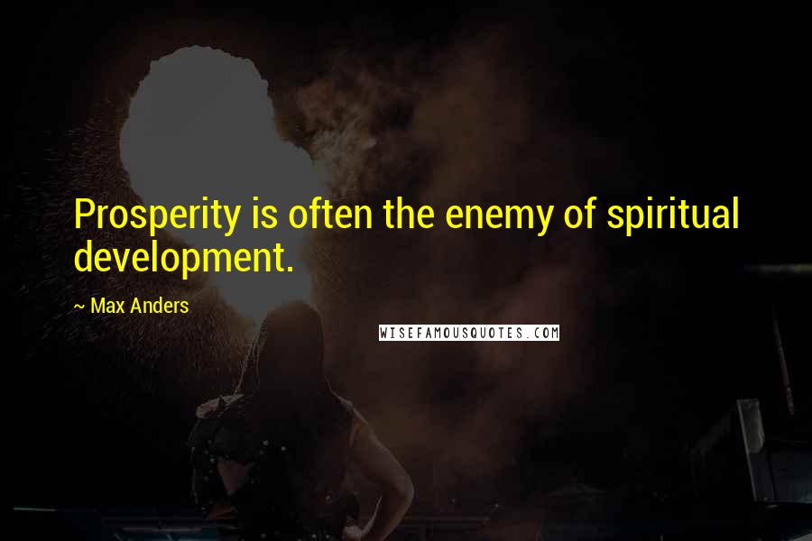 Max Anders Quotes: Prosperity is often the enemy of spiritual development.