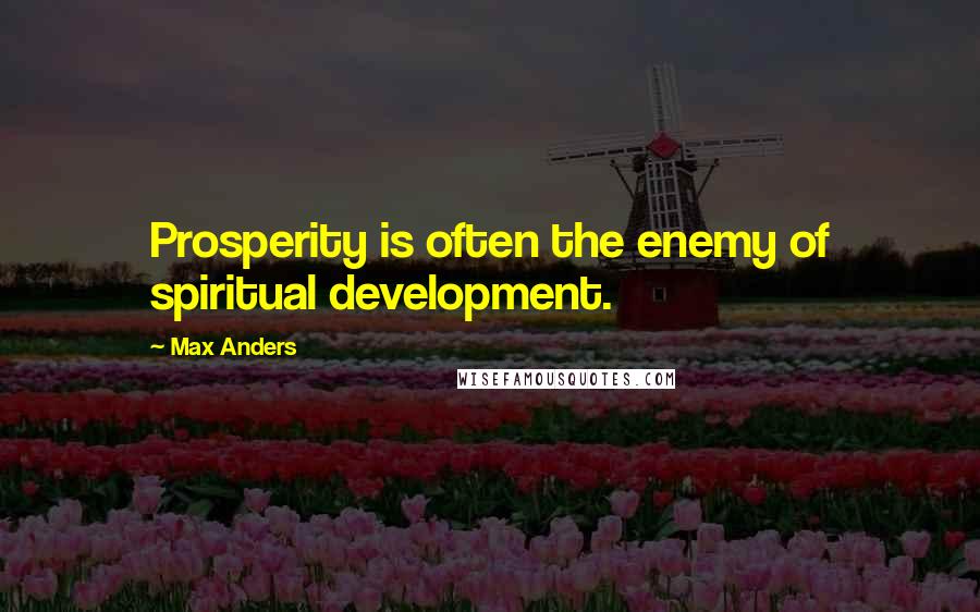 Max Anders Quotes: Prosperity is often the enemy of spiritual development.