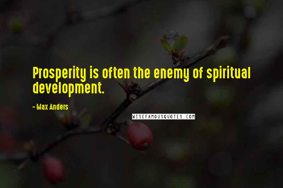 Max Anders Quotes: Prosperity is often the enemy of spiritual development.