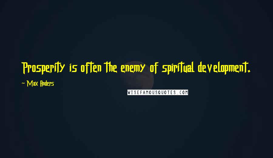 Max Anders Quotes: Prosperity is often the enemy of spiritual development.