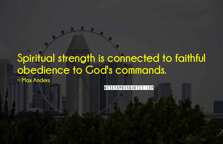 Max Anders Quotes: Spiritual strength is connected to faithful obedience to God's commands.