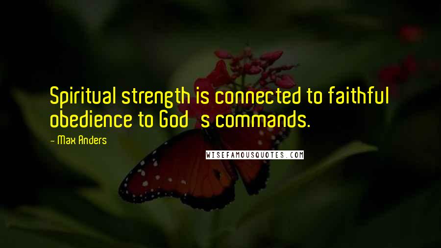 Max Anders Quotes: Spiritual strength is connected to faithful obedience to God's commands.