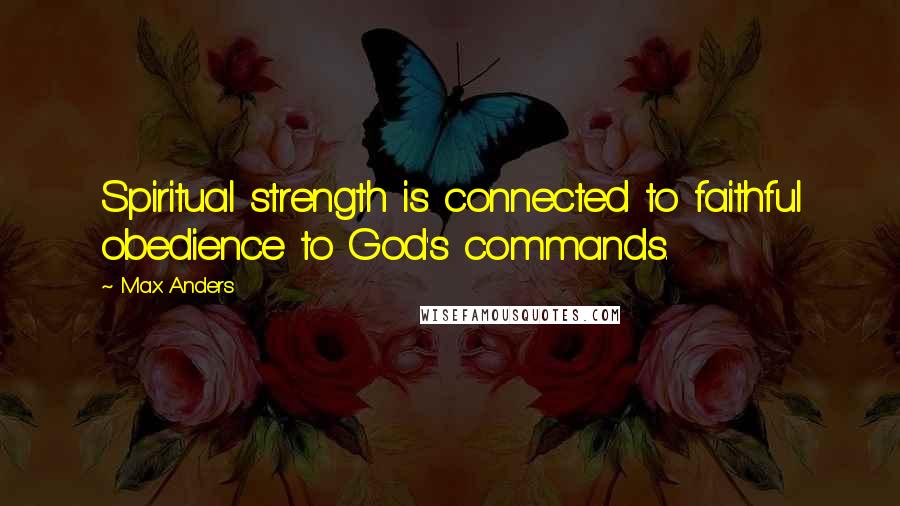 Max Anders Quotes: Spiritual strength is connected to faithful obedience to God's commands.