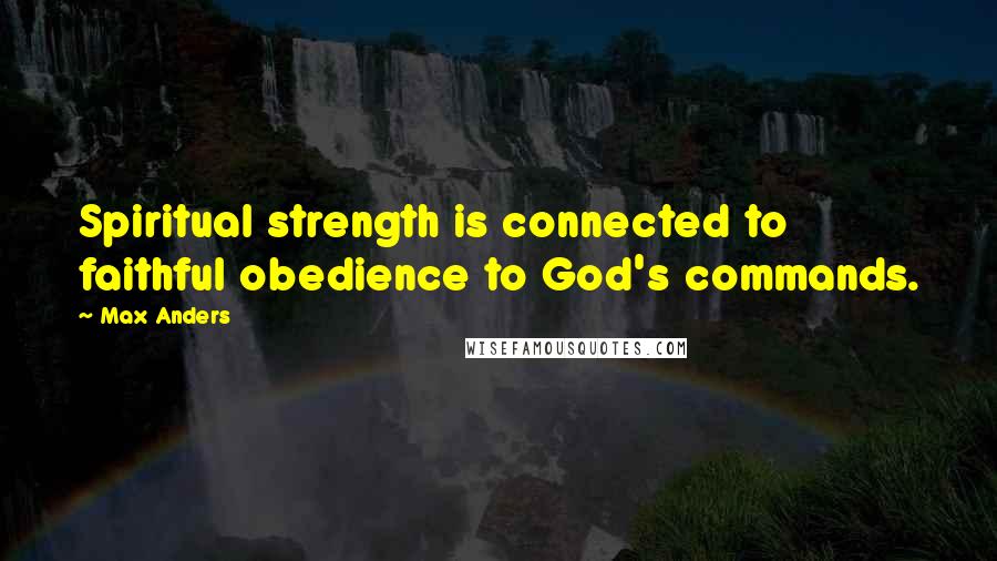 Max Anders Quotes: Spiritual strength is connected to faithful obedience to God's commands.