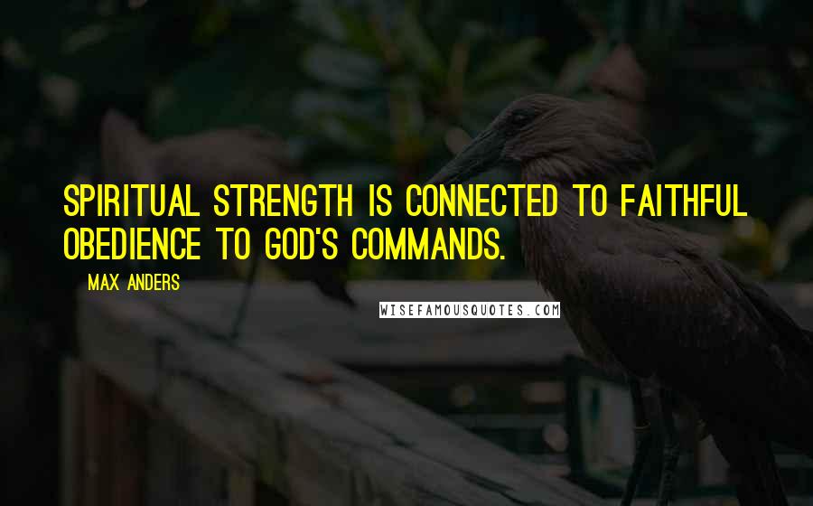 Max Anders Quotes: Spiritual strength is connected to faithful obedience to God's commands.