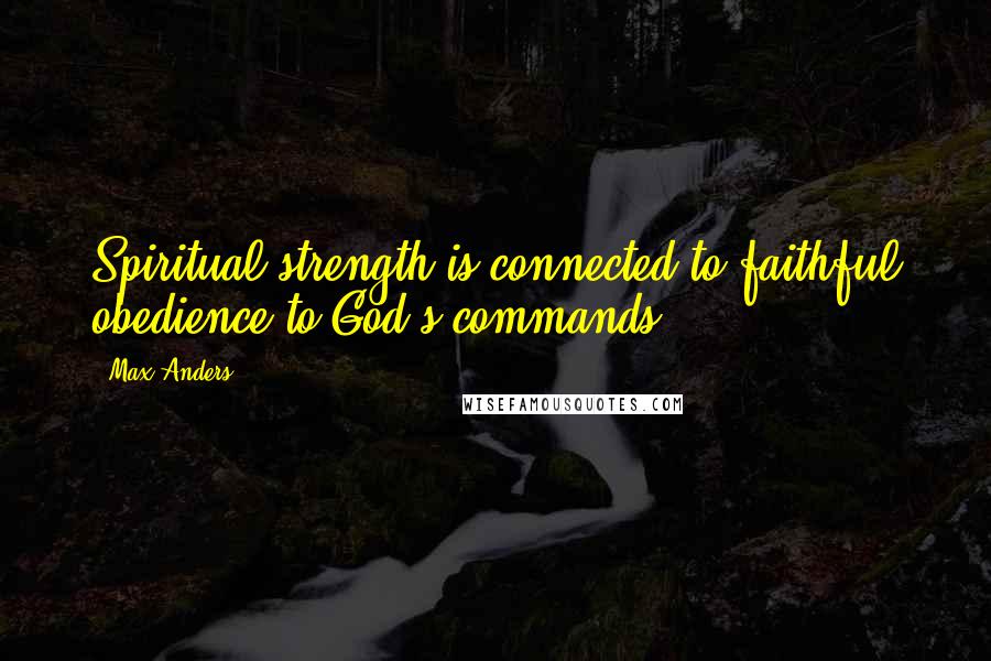 Max Anders Quotes: Spiritual strength is connected to faithful obedience to God's commands.
