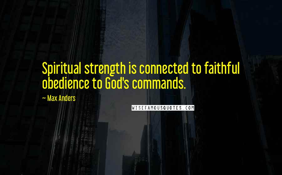 Max Anders Quotes: Spiritual strength is connected to faithful obedience to God's commands.