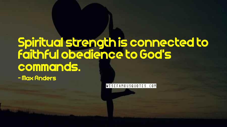 Max Anders Quotes: Spiritual strength is connected to faithful obedience to God's commands.