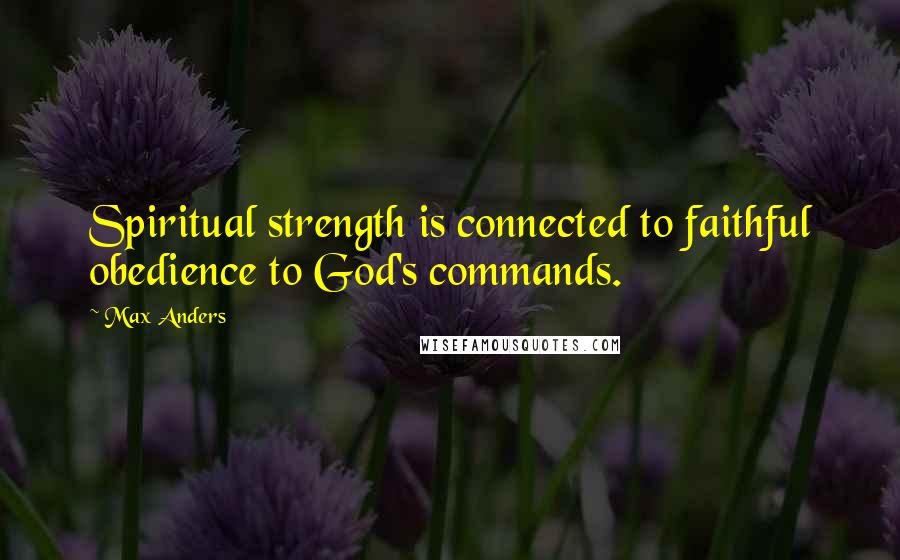 Max Anders Quotes: Spiritual strength is connected to faithful obedience to God's commands.