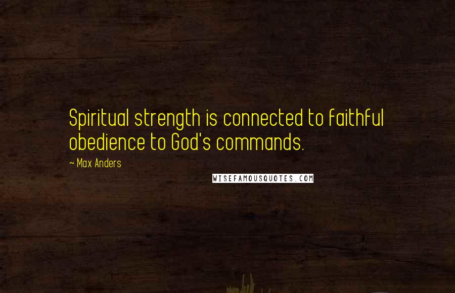 Max Anders Quotes: Spiritual strength is connected to faithful obedience to God's commands.