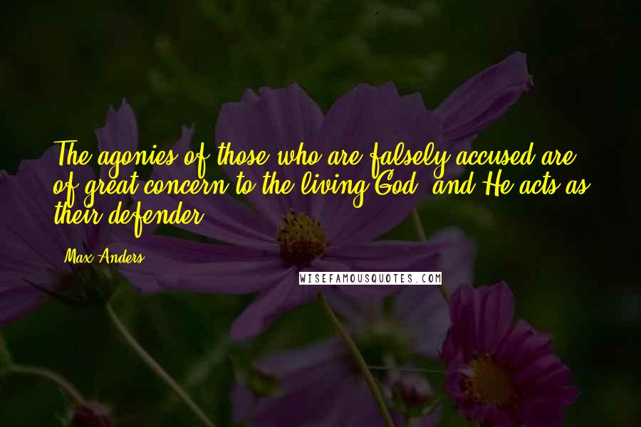 Max Anders Quotes: The agonies of those who are falsely accused are of great concern to the living God, and He acts as their defender.