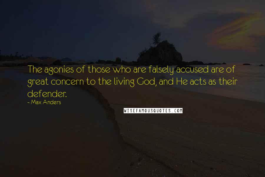 Max Anders Quotes: The agonies of those who are falsely accused are of great concern to the living God, and He acts as their defender.