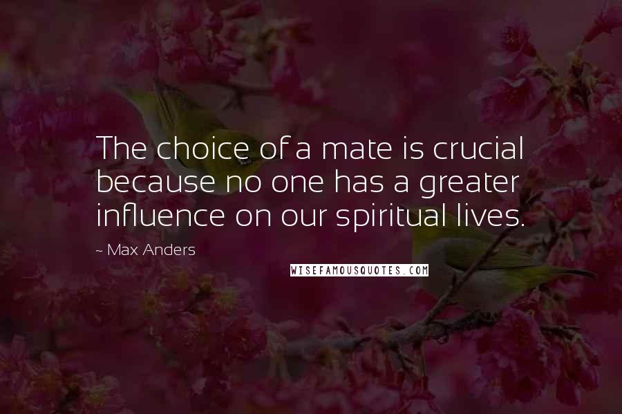 Max Anders Quotes: The choice of a mate is crucial because no one has a greater influence on our spiritual lives.