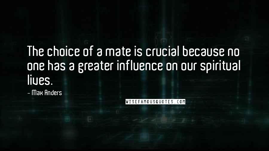 Max Anders Quotes: The choice of a mate is crucial because no one has a greater influence on our spiritual lives.