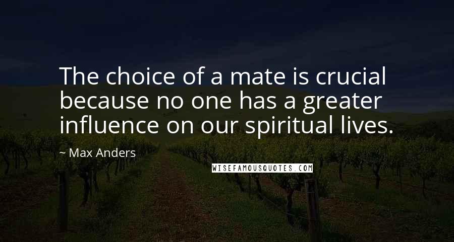Max Anders Quotes: The choice of a mate is crucial because no one has a greater influence on our spiritual lives.