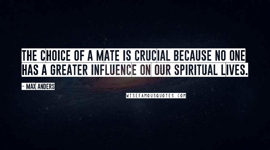 Max Anders Quotes: The choice of a mate is crucial because no one has a greater influence on our spiritual lives.
