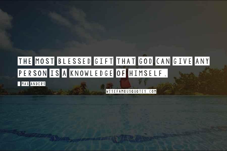 Max Anders Quotes: The most blessed gift that God can give any person is a knowledge of Himself.