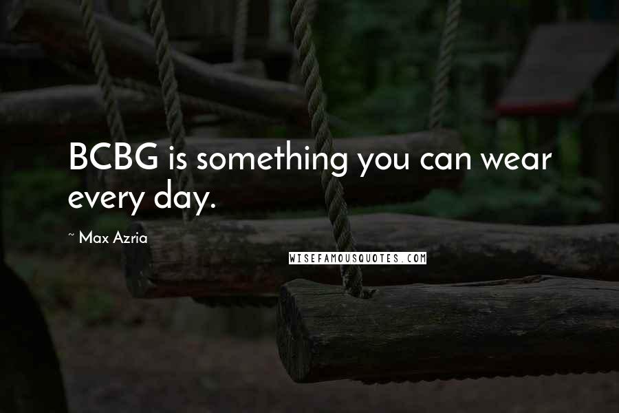Max Azria Quotes: BCBG is something you can wear every day.
